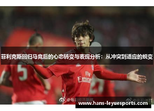 菲利克斯回归马竞后的心态转变与表现分析：从冲突到适应的蜕变