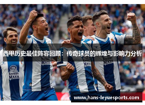 西甲历史最佳阵容回顾：传奇球员的辉煌与影响力分析
