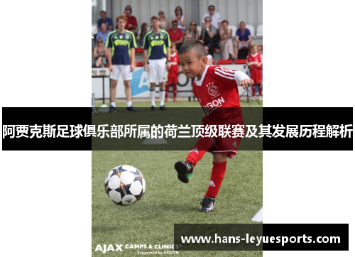 阿贾克斯足球俱乐部所属的荷兰顶级联赛及其发展历程解析