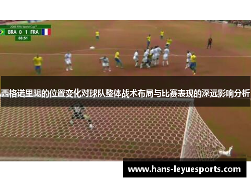 西格诺里踢的位置变化对球队整体战术布局与比赛表现的深远影响分析