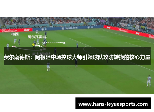 费尔南德斯：阿根廷中场控球大师引领球队攻防转换的核心力量