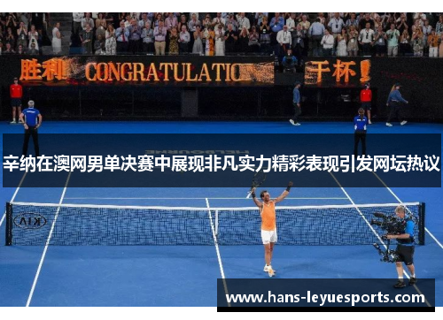 辛纳在澳网男单决赛中展现非凡实力精彩表现引发网坛热议